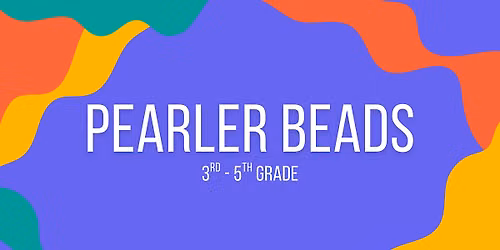 Pearler Beads [3rd - 5th Grade]