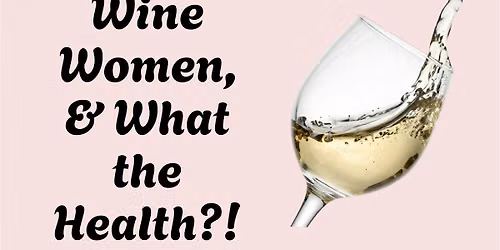 Wine, Women, & What the Health?!