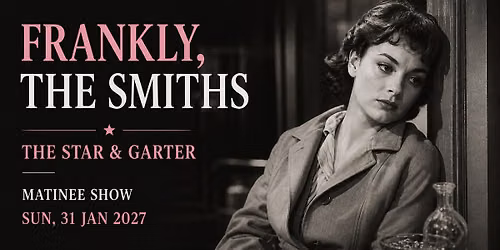 Frankly, The Smiths\/ The Star & Garter\/ Matinee Show