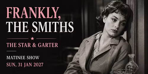 Frankly, The Smiths\/ The Star & Garter\/ Matinee Show