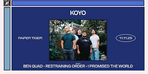 Resound Presents: Koyo w\/ Ben Quad, Restraining Order, & I Promised The World @ Paper Tiger on 11\/11