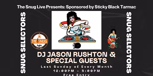 Snug Selectors w\/ Sticky Black Tarmac + Jason Rushton + Special Guests