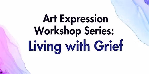 Art Expression Workshop Series: Living with Grief