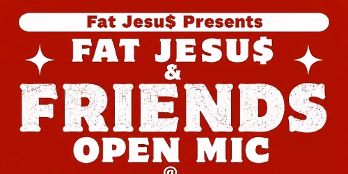 Fat Jesu$ & Friends: Open Mic Night
