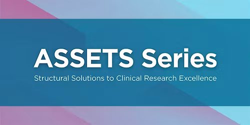 ASSETS Series: Structural Solutions to  Clinical Research Excellence