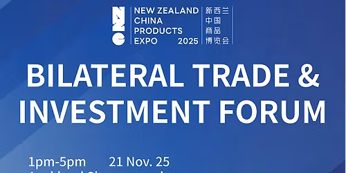 2025 New Zealand \u2013 China Products Expo Bilateral Trade & Investment Forum