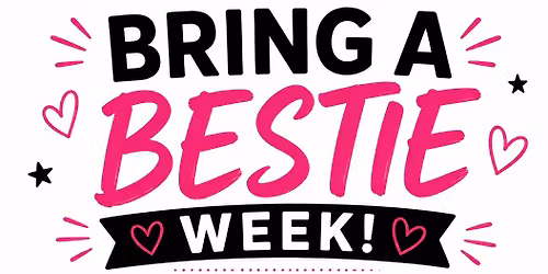 Bring a Bestie Week