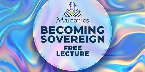 Marconics 'BECOMING SOVEREIGN' Free Lecture  - Edmonton, AB