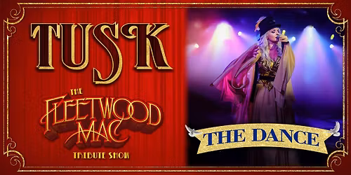 70% SOLD \u203c\ufe0f\u203c\ufe0f Tusk The Fleetwood Mac Tribute Show - The Dance - GREATEST HITS (ENCORE)