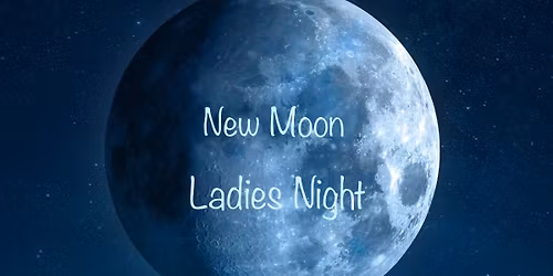 New Moon Ladies Night!