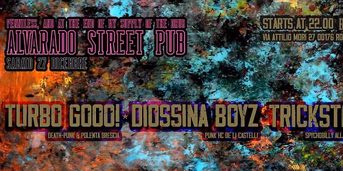Sabato 27 Dicembre\u2605Alvarado Street Pub\u2605Turbo Gooo!\u2605Diossina Boyz\u2605Trickster\u2605