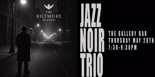 The Jazz Noir Trio at the LA Biltmore Gallery Bar - Thurs 5\/28\/26 7:30-9:30pm