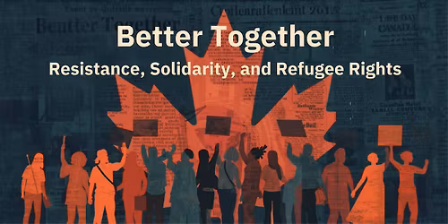 Better Together: Resistance, Solidarity & Refugee Rights in Canada