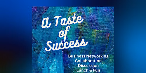 A Taste of Success Business Networking Lunch
