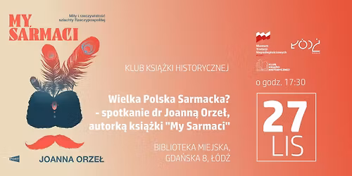 Klub Ksi\u0105\u017cki Historycznej: Wielka Polska Sarmacka? - spotkanie dr Joann\u0105 Orze\u0142, autork\u0105 "My Sarmaci"