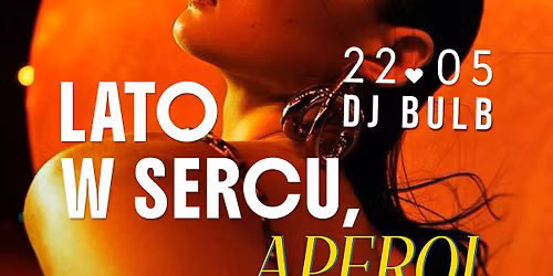 LATO W SERCU, APEROL W KRIOOBIEGU \u2022 summer hits forever party \u2022 BULB