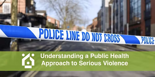 Understanding a Public Health Approach to Serious Violence