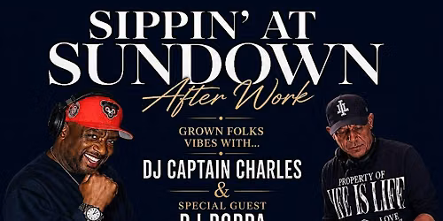 Sippin' At Sundown Happy Hour  w\/DJ Captain Charles & Guest DJ Poppa