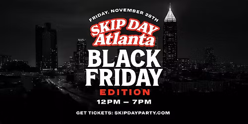 SKIP DAY (ATLANTA) : BLACK FRIDAY EDITION 11.28.25