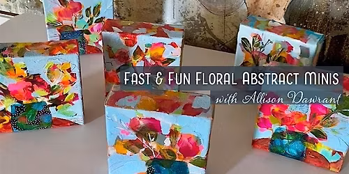 Fast and Fun Floral Abstract Minis with Allison Dawrant