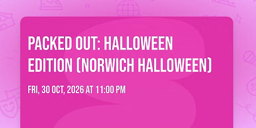PACKED OUT: HALLOWEEN EDITION (NORWICH HALLOWEEN)