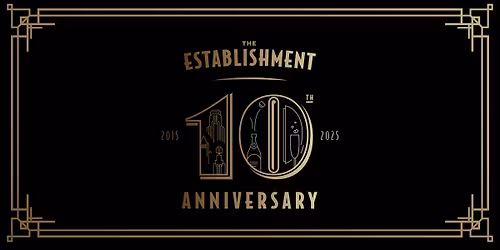 The Establishment: 10 Year Anniversary Celebration!