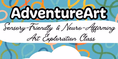 SENSORY-FRIENDLY & NEURO-AFFIRMING ART EXPLORATION