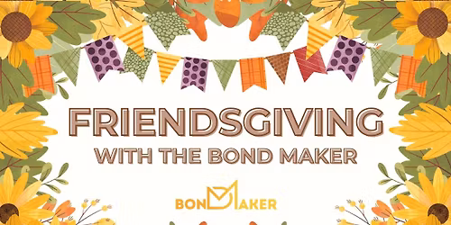 Friendsgiving with The Bond Maker \ud83e\udde1