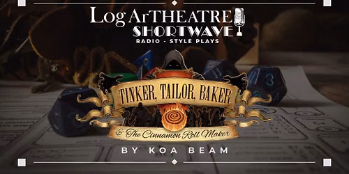 Tinker, Tailor, Baker, and the Cinnamon Roll Maker - Presented by Log Art Theatre Shortwave