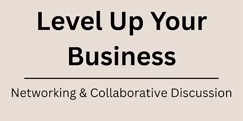 Business Networking Event- Level Up Your Business