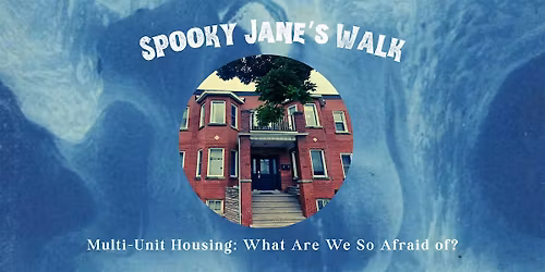 Spooky Jane's Walk: Multi-Unit Housing: What Are We So Afraid of?