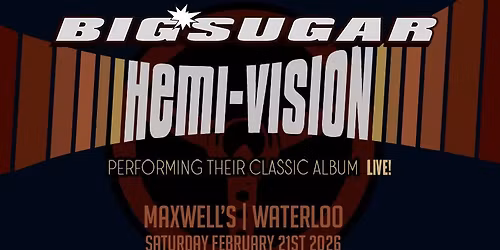 Big Sugar Hemi-Vision Live! 30th Anniversary Tour. A one time only event at Maxwell's!
