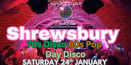 Disco Bliss - 70s 80s Daytime Disco-Shrewsbury- Saturday 24th January