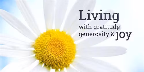 Living with Gratitiude, Generosity and Joy- half day course