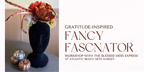 Gratitude- Inspired Fancy Fascinator Workshop with The Blessed Mess Express