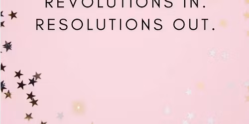 Revolutions In. Resolutions Out. A New Year workshop for planning the 2026 you desire.