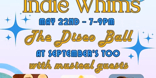 Indie Whims \u201cThe Disco Ball\u201d May 22nd at September\u2019s Too
