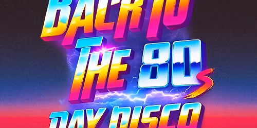 Back To The 80\u2019s DAY DISCO