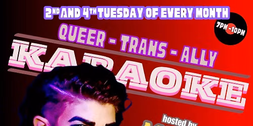 KARAOKE \u2022Queer\u2022Trans\u2022Ally\u2022 EVERY 2nd & 4th Tuesdays of the month!