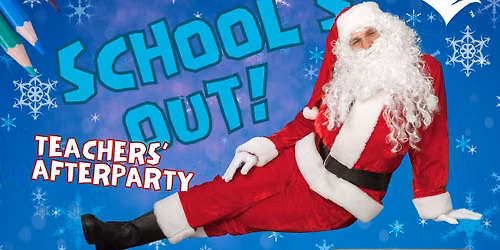 SCHOOL'S OUT TEACHERS' AFTERPARTY | CHRISTMAS