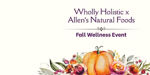 Wholly Holistic x Allen's Natural Foods Fall Wellness Event