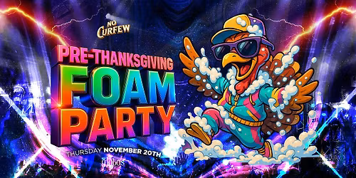 NO CURFEW THANKSGIVING FOAM PARTY  @ LOS GLOBOS FREE BEFORE 10:30PM W\/RSVP
