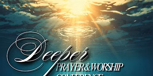 Deeper: Prayer, Worship, and Intercession Conference