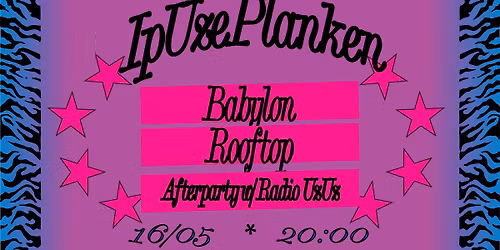 IpUzePlanken: Babylon (BE) + Rooftop (BE) [+Afterparty w\/ Radio UzUz]