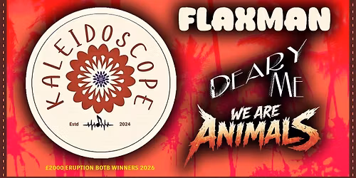 KALEIDOSCOPE, FLAXMAN, DEARY ME , WE ARE ANIMALS.    [14 plus accompanied by an adult guardian]