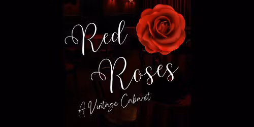 Red Roses: A Vintage Cabaret (Fully Seated Show)