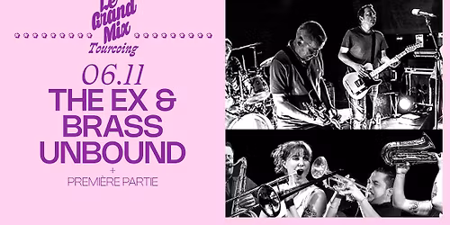  The Ex & Brass Unbound + premi\u00e8re partie \u00b7 Le Grand Mix \u00b7 Tourcoing