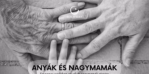ANY\u00c1K \u00c9S NAGYMAM\u00c1K - Egy alkalmas workshop - a Bodyway - Nondu\u00e1lis Egyes\u00fclet szervez\u00e9s\u00e9ben
