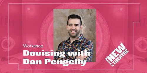Devising Workshop with Dan Pengelly - The Festival of New Theatre