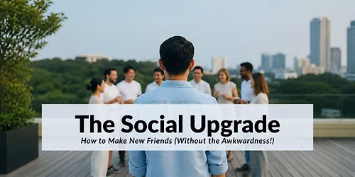 The Social Upgrade: Making New Friends (Without the Awkwardness!)